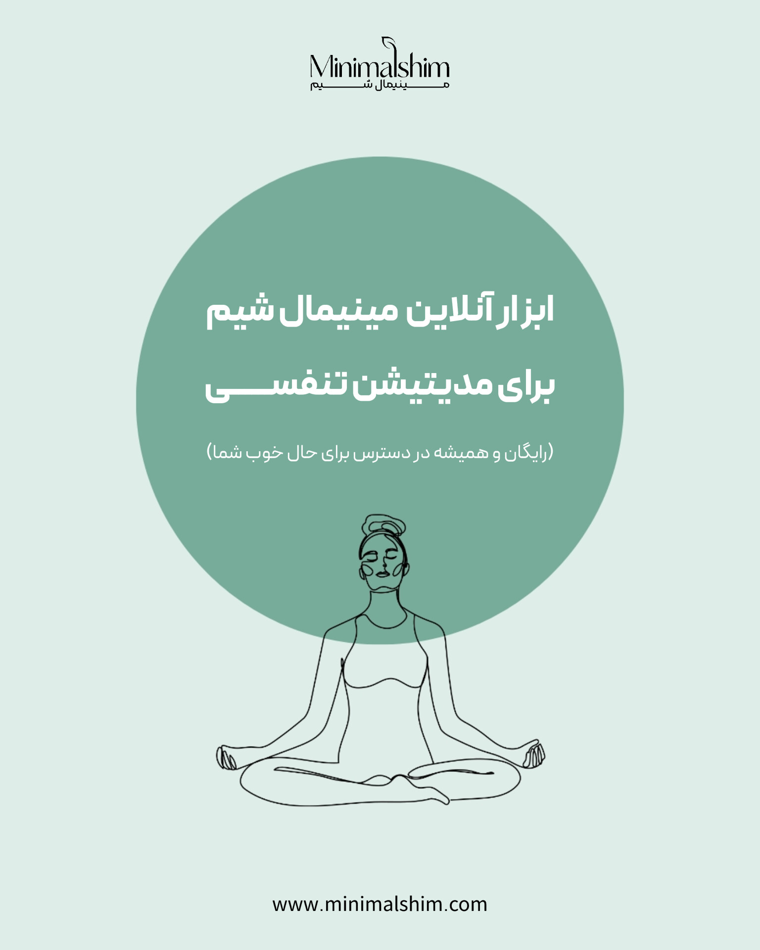 تصویر گرافیکی مینیمال یک دختر در حال مدیتیشن نشسته روی زمین و تنفس آگاهانه در میان یک دایره سبزآبی رنگ با نوشته تحت عنوان: ابزار آنلاین مینیمال شیم برای مدیتیشن تنفسی رایگان و همیشه در دسترس برای حال خوب شمامدیتیشن تنفسی رایگان برای کاهش اضطراب و بازگشت به آرامش. وبسایت مجموعه مینیمال شیم به صورت انگلیسی در انتهای زیرین تصویر نوشته شده و در وسط بالای تصویر لوگوی مجموعه مینیمال شیم جاگذاری شده است.